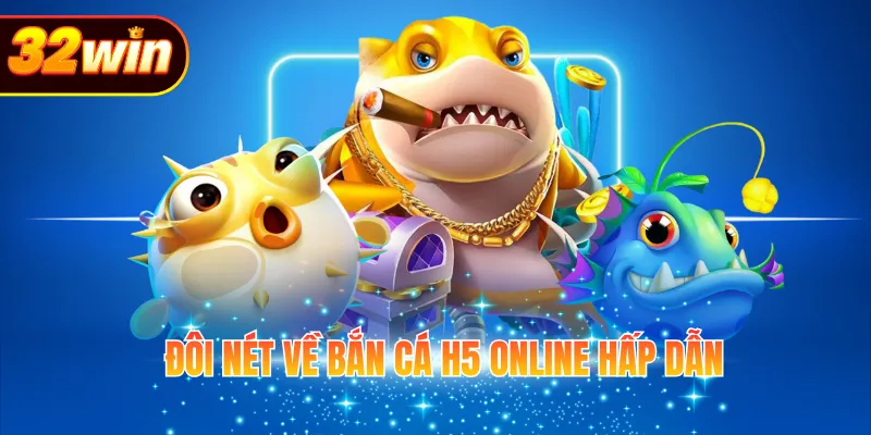 Đôi nét về bắn cá h5 online hấp dẫn